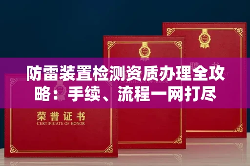 长沙防雷装置检测资质办理全攻略:手续、流程一网打尽