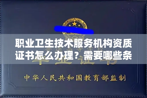 长沙职业卫生技术服务机构资质证书怎么办理?需要哪些条件?