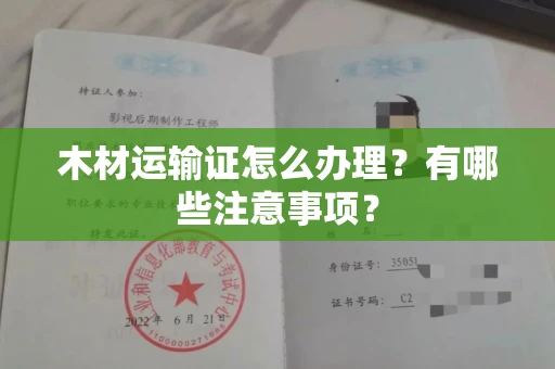 长沙木材运输证怎么办理?有哪些注意事项?