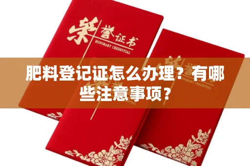 长沙肥料登记证怎么办理?有哪些注意事项?