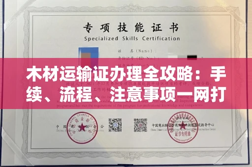 长沙木材运输证办理全攻略:手续、流程、注意事项一网打尽