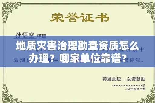 长沙地质灾害治理勘查资质怎么办理?哪家单位靠谱?