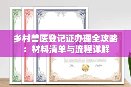 长沙乡村兽医登记证办理全攻略:材料清单与流程详解