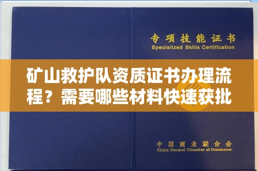 长沙矿山救护队资质证书办理流程?需要哪些材料快速获批?