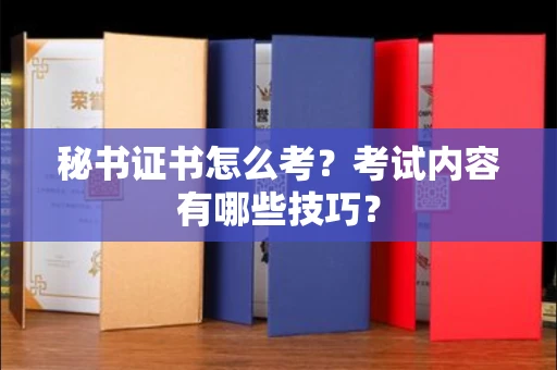 长沙秘书证书怎么考?考试内容有哪些技巧?