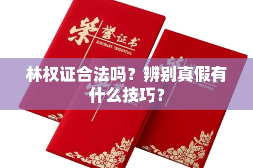 长沙林权证合法吗?辨别真假有什么技巧?