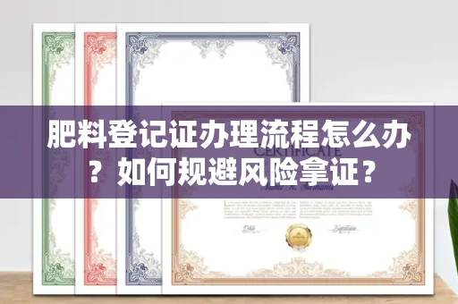 长沙肥料登记证办理流程怎么办?如何规避风险拿证?