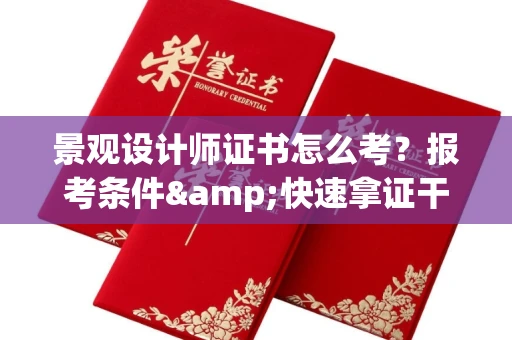 长沙景观设计师证书怎么考?报考条件&快速拿证干货全在这里!