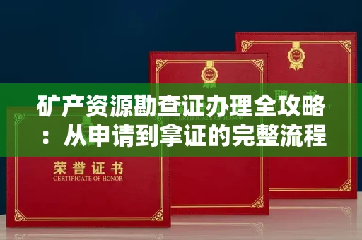 长沙矿产资源勘查证办理全攻略:从申请到拿证的完整流程解析