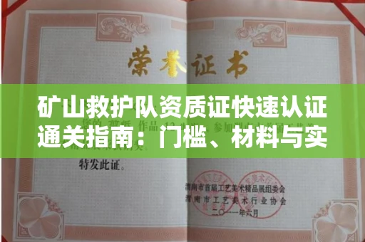 长沙矿山救护队资质证快速认证通关指南:门槛、材料与实战技巧全解析