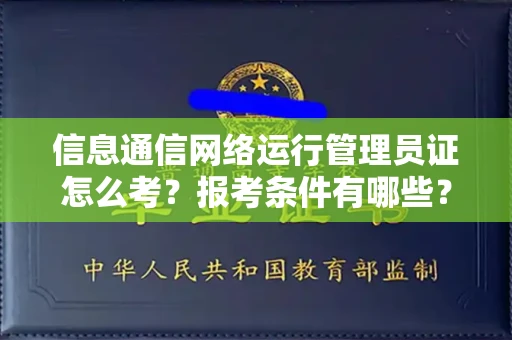 长沙信息通信网络运行管理员证怎么考?报考条件有哪些?通关技巧分享
