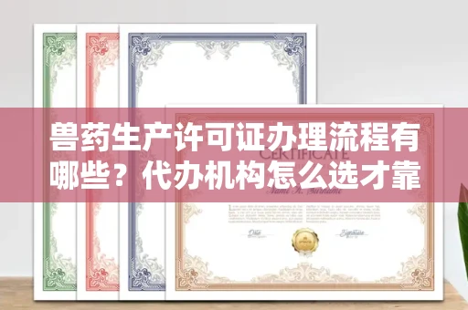 长沙兽药生产许可证办理流程有哪些?代办机构怎么选才靠谱?