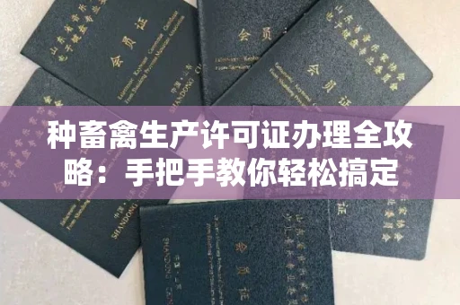 长沙种畜禽生产许可证办理全攻略:手把手教你轻松搞定