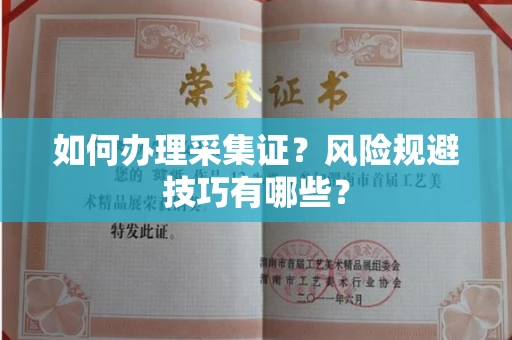 长沙如何办理采集证?风险规避技巧有哪些?