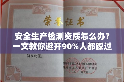 长沙安全生产检测资质怎么办?一文教你避开90%人都踩过的坑