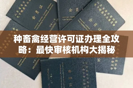 长沙种畜禽经营许可证办理全攻略:最快审核机构大揭秘