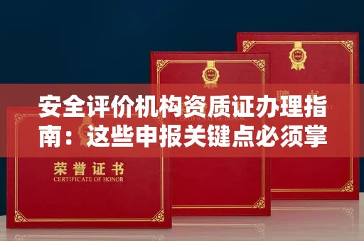 长沙安全评价机构资质证办理指南:这些申报关键点必须掌握