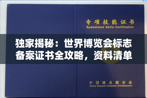 长沙独家揭秘:世界博览会标志备案证书全攻略,资料清单+流程指南!