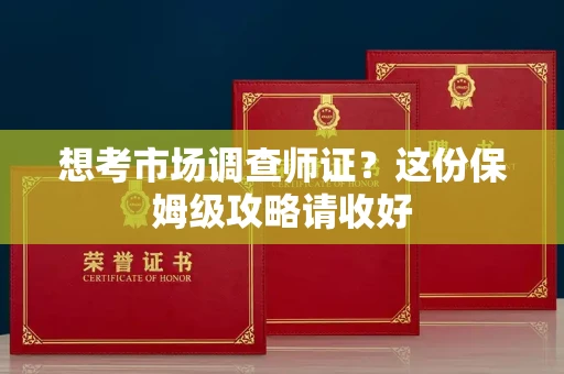 长沙想考市场调查师证?这份保姆级攻略请收好