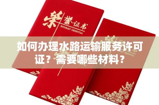 长沙如何办理水路运输服务许可证?需要哪些材料?