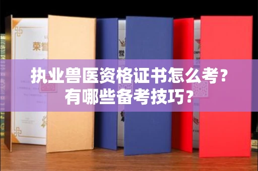 长沙执业兽医资格证书怎么考?有哪些备考技巧?