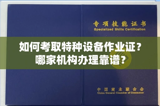 长沙如何考取特种设备作业证？哪家机构办理靠谱？
